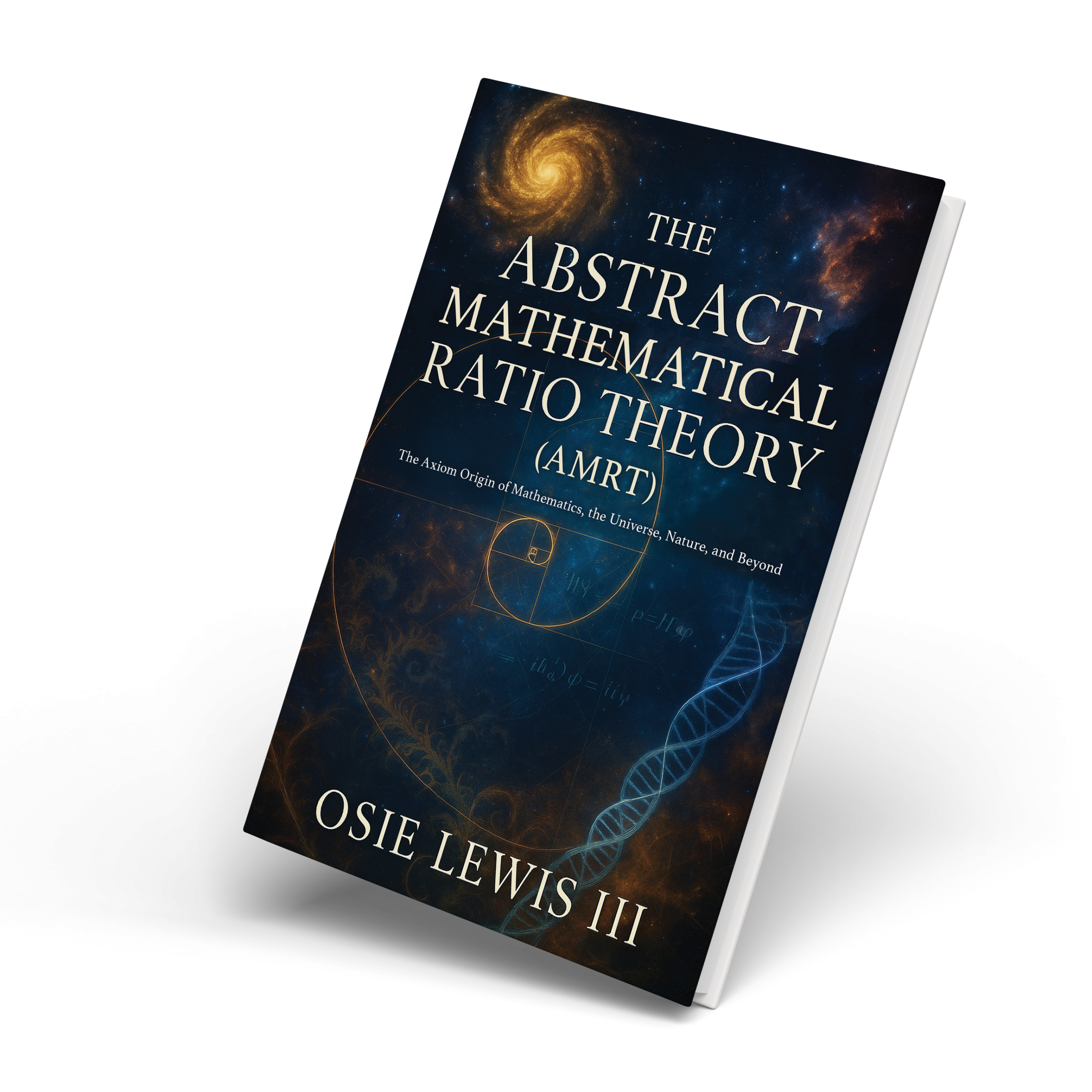 The Abstract Mathematical Ratio Theory: The Axiom Origin of Mathematics, the Universe, Nature, and Beyond (Hardcover)